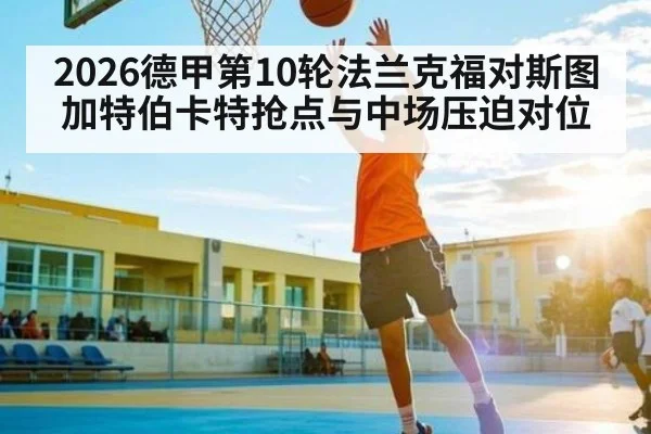 2026德甲第10轮法兰克福对斯图加特伯卡特抢点与中场压迫对位